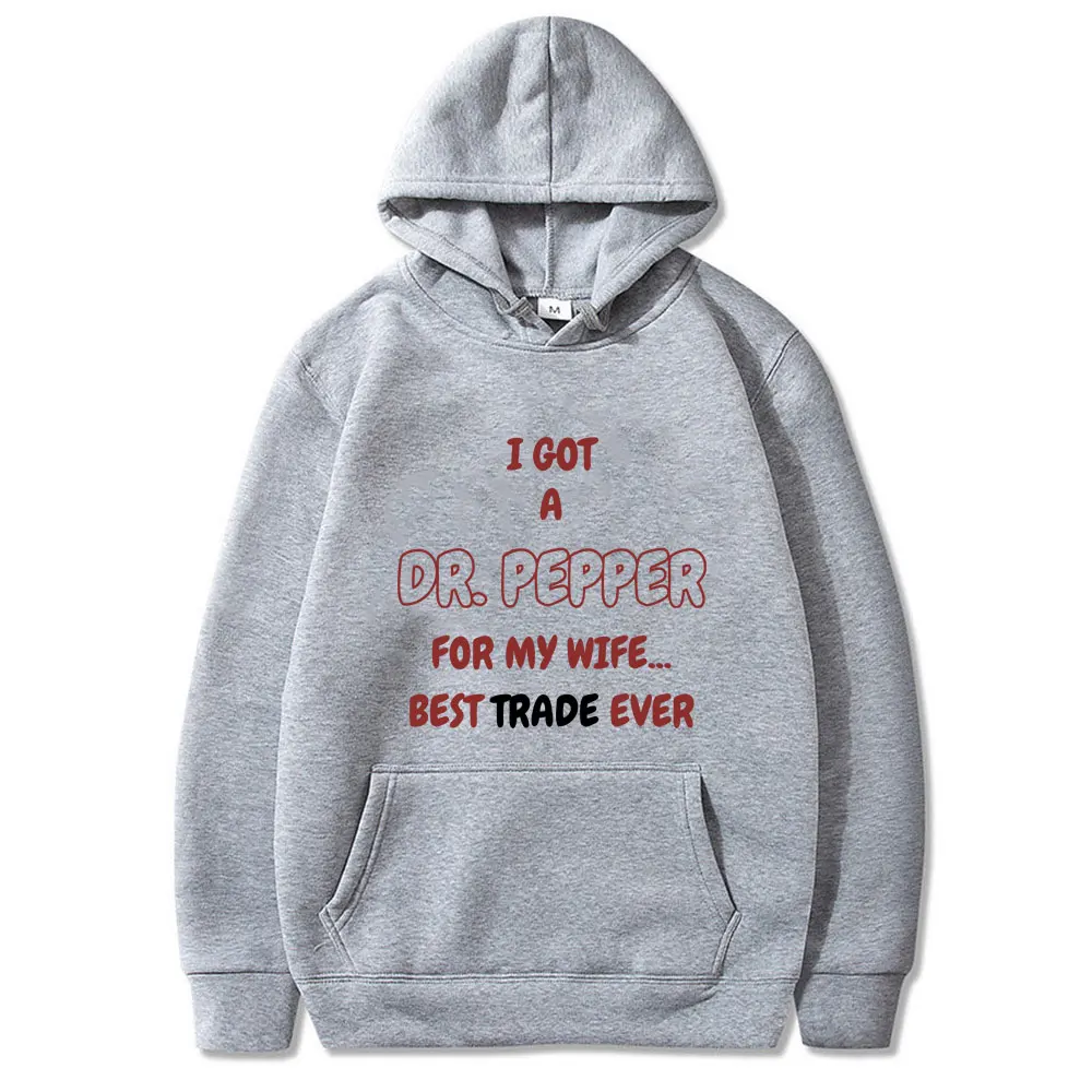 I Got A Dr.Pepper for My Wife Best Trade Ever Funny Meme Hoodie Male Vintage Hooded Sportswear Men\'s Casual Oversized Hoodies