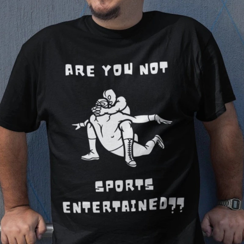 Not Sports Entertained Funny Wrestling Shirt Unisex Submission Lucha Gift for WWE AEW and Indie Pro Wrestling Fans Cotton Shirts