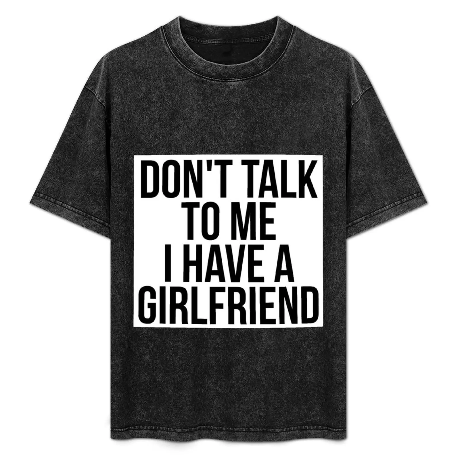 

Don't Talk To Me I Have A Girlfriend T-Shirt Standard Fit Solid Tee Shirt