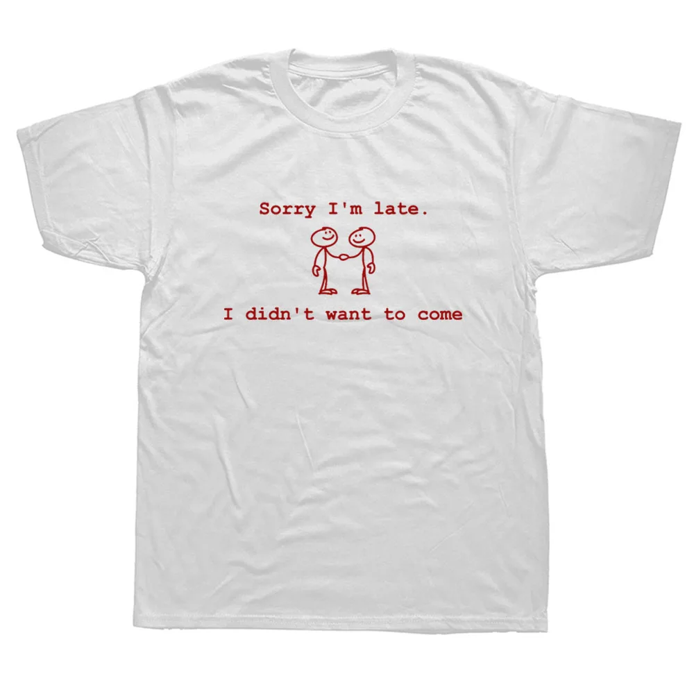 Sorry Im Late I Just Didnt Want To Come Funny Joke Offensive Birthday T-SHIRT Short Sleeve Cartoon Short-sleev Tops