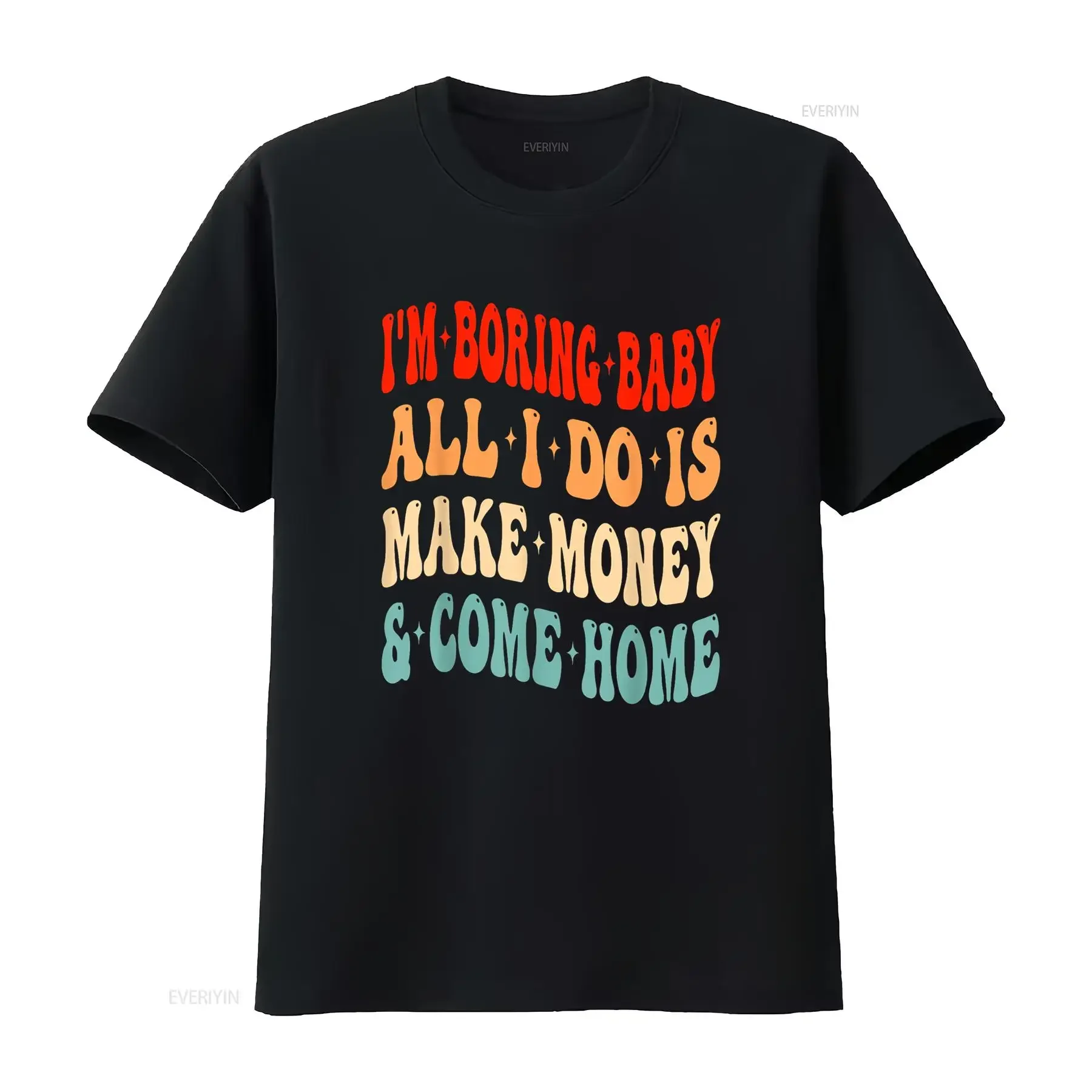 I m Boring Baby All Do Is Make Money And Come Home Funny T Shirt vintage Washed Casual streetwear fashion Slightly graphic