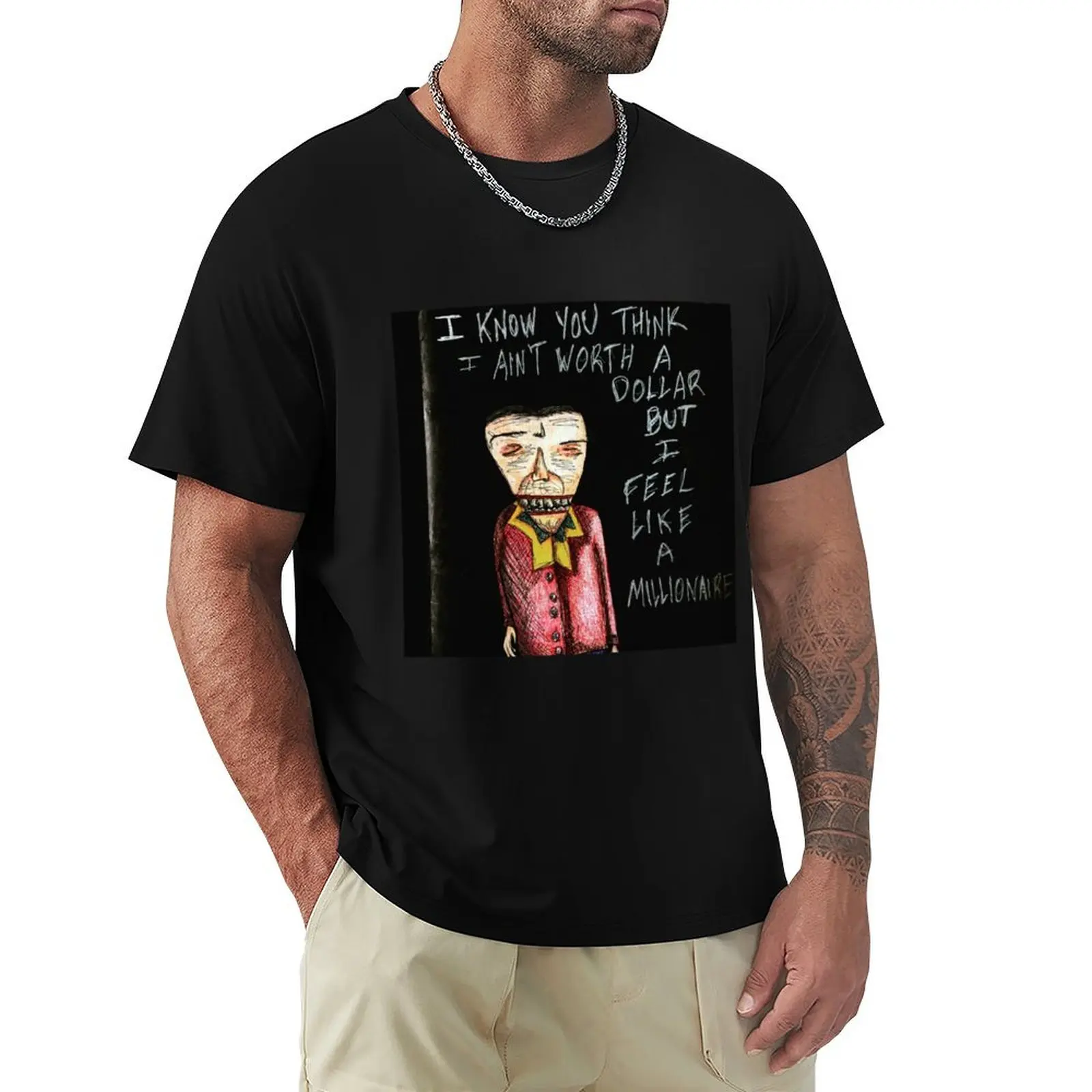 I Know You Think I Ain?t Worth a Dollar, But I Feel Like a Millionaire!! T-Shirt plain mens cotton t shirts