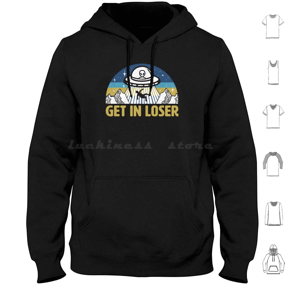 Get In Loser Funny Ufo Hoodies Long Sleeve Space Ufo Abductions Ufos I Want To Believe Extraterrestrial I Need Space I
