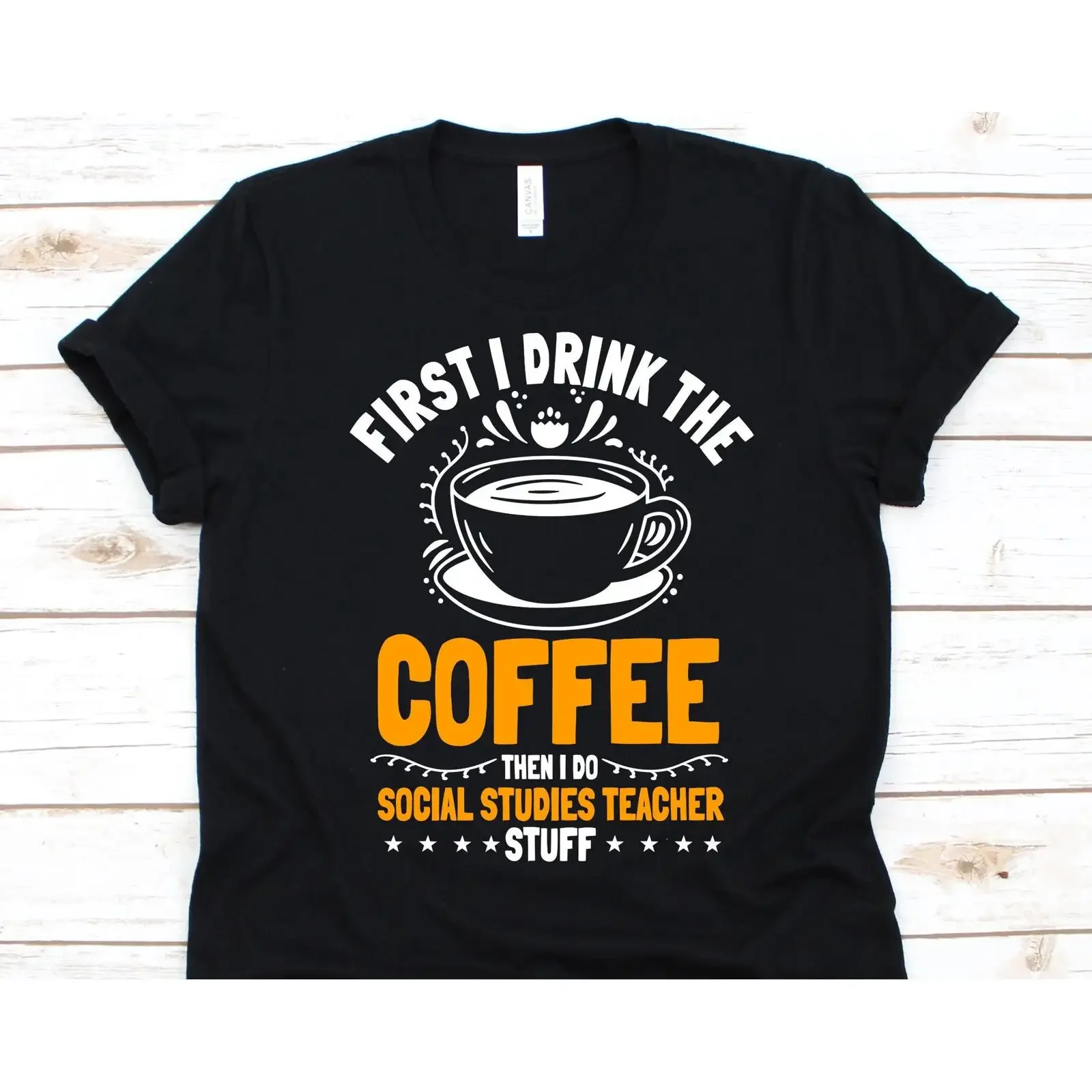 First I Drink The Coffee Then Do Social Studies Teacher Stuff Funny T Shirt Lover Educator History Geography  vintage Washed