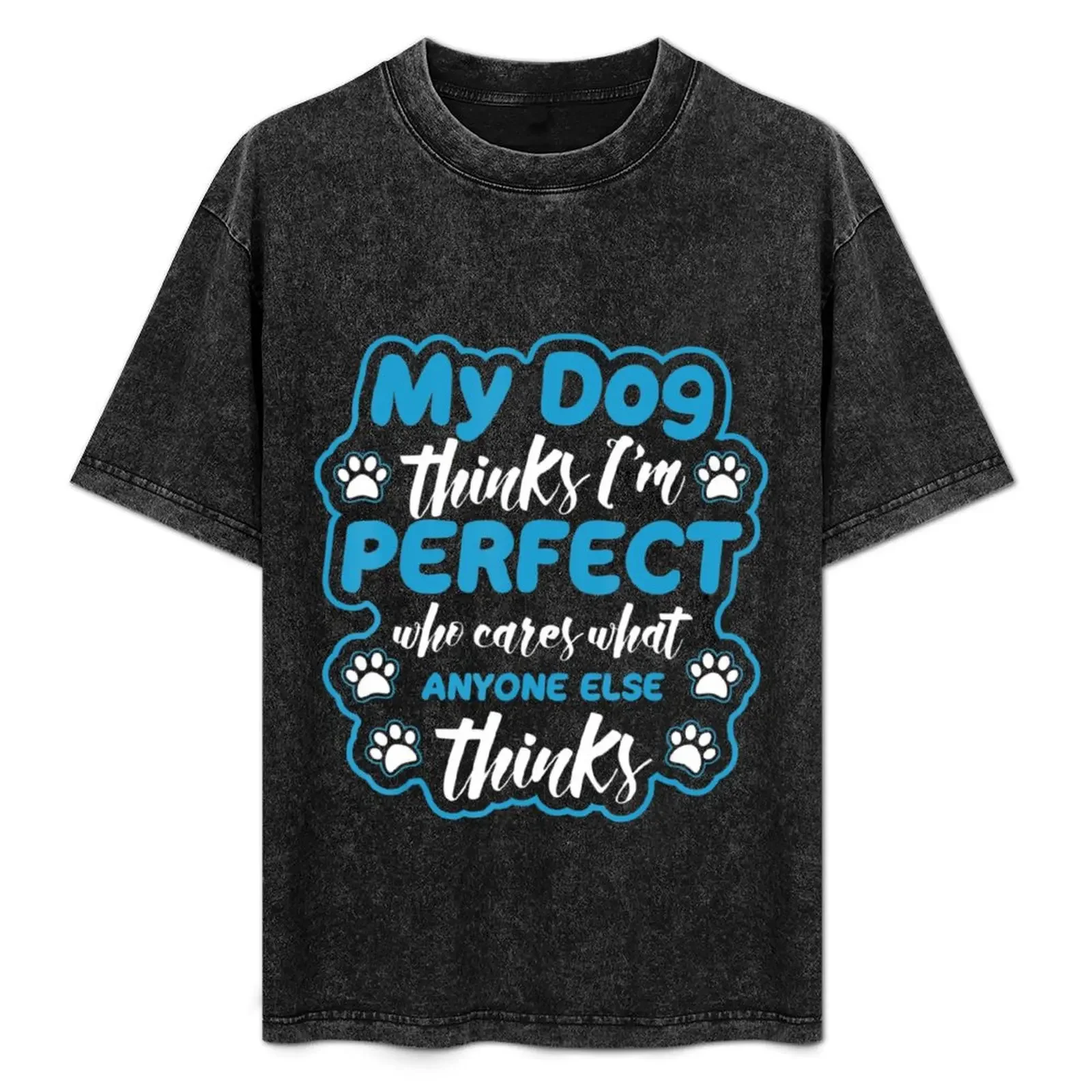 

My Dog Thinks Im Perfect And Women T-Shirt funny shirt cotton shirts graphic tee Funny t-shirts cute clothes luxury clothes men