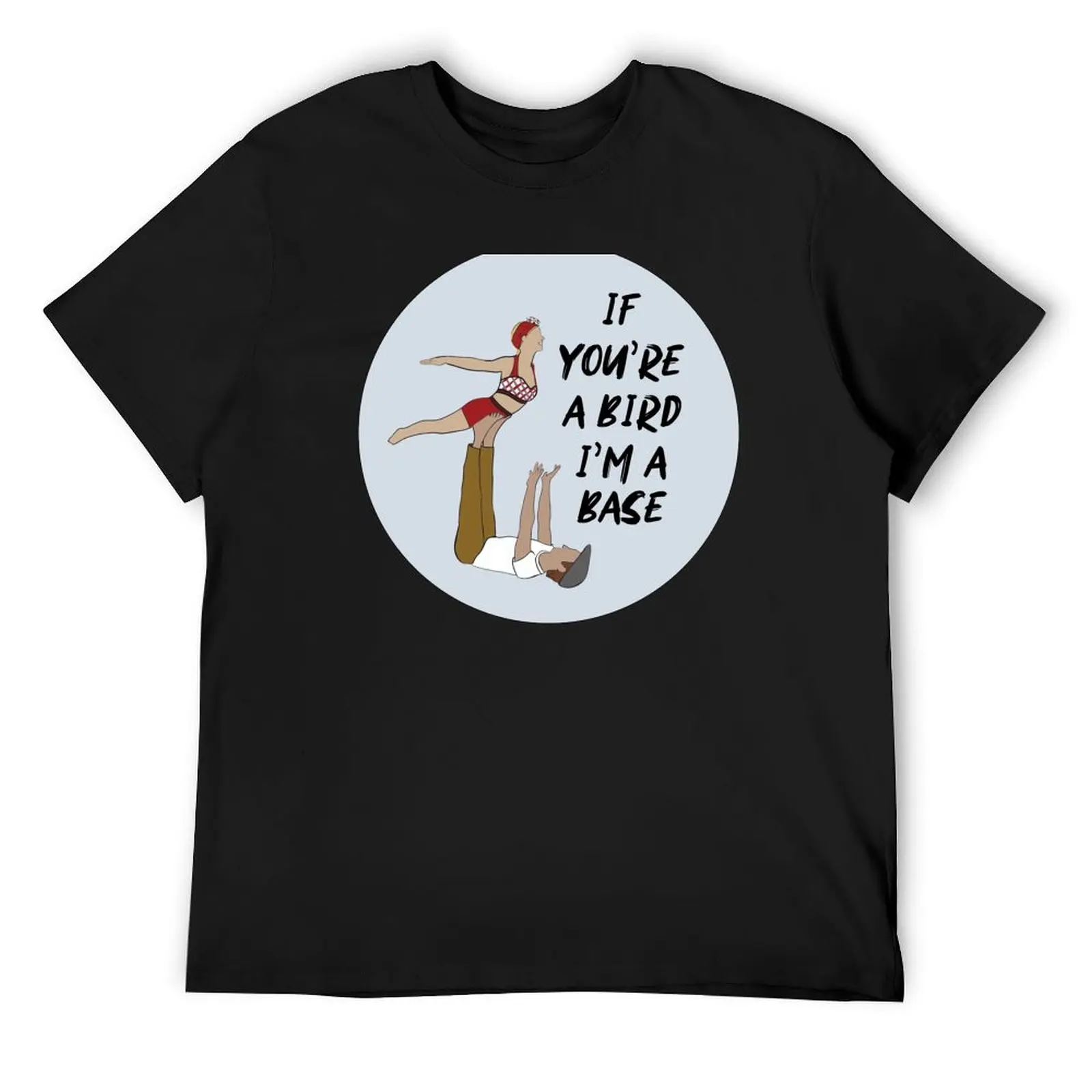 AcroYoga - If you're a bird, I'm a base T-Shirt shirts graphic tees shirts graphic tee funny t shirts men