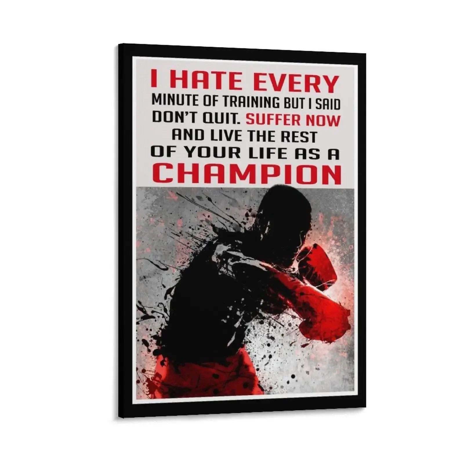 

I hate every minute of training but I said Don't Quit Suffer Now and live the rest of your life as a Champion Canvas Painting