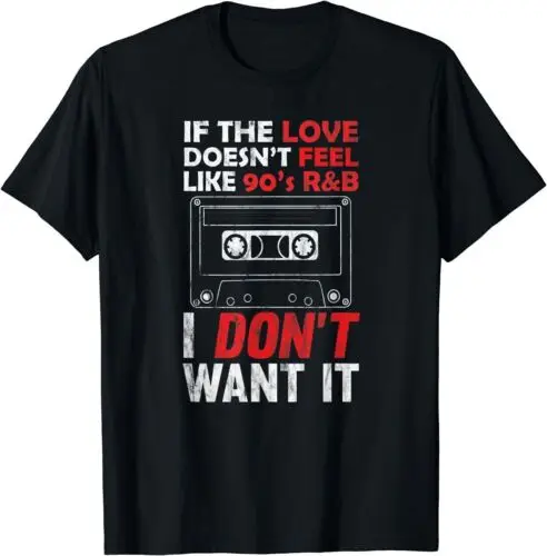 Tape If The Love Doesn't Feel Like 90's R&B I Don't Want It T-Shirt