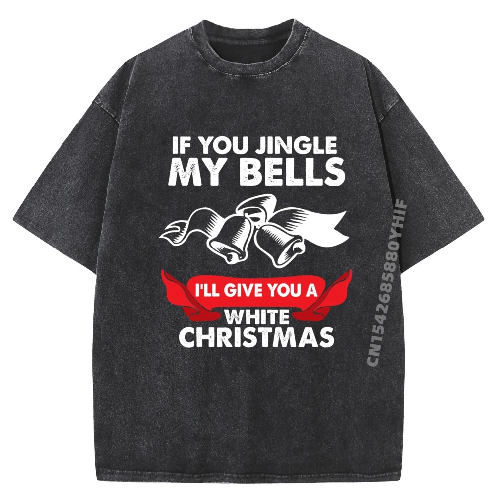 

If You Jingle my Bells Funny Adult X-Mas Mens Designer T Shirt Graphic Shirts Mens Casual Washed Tshirt Men Vegan