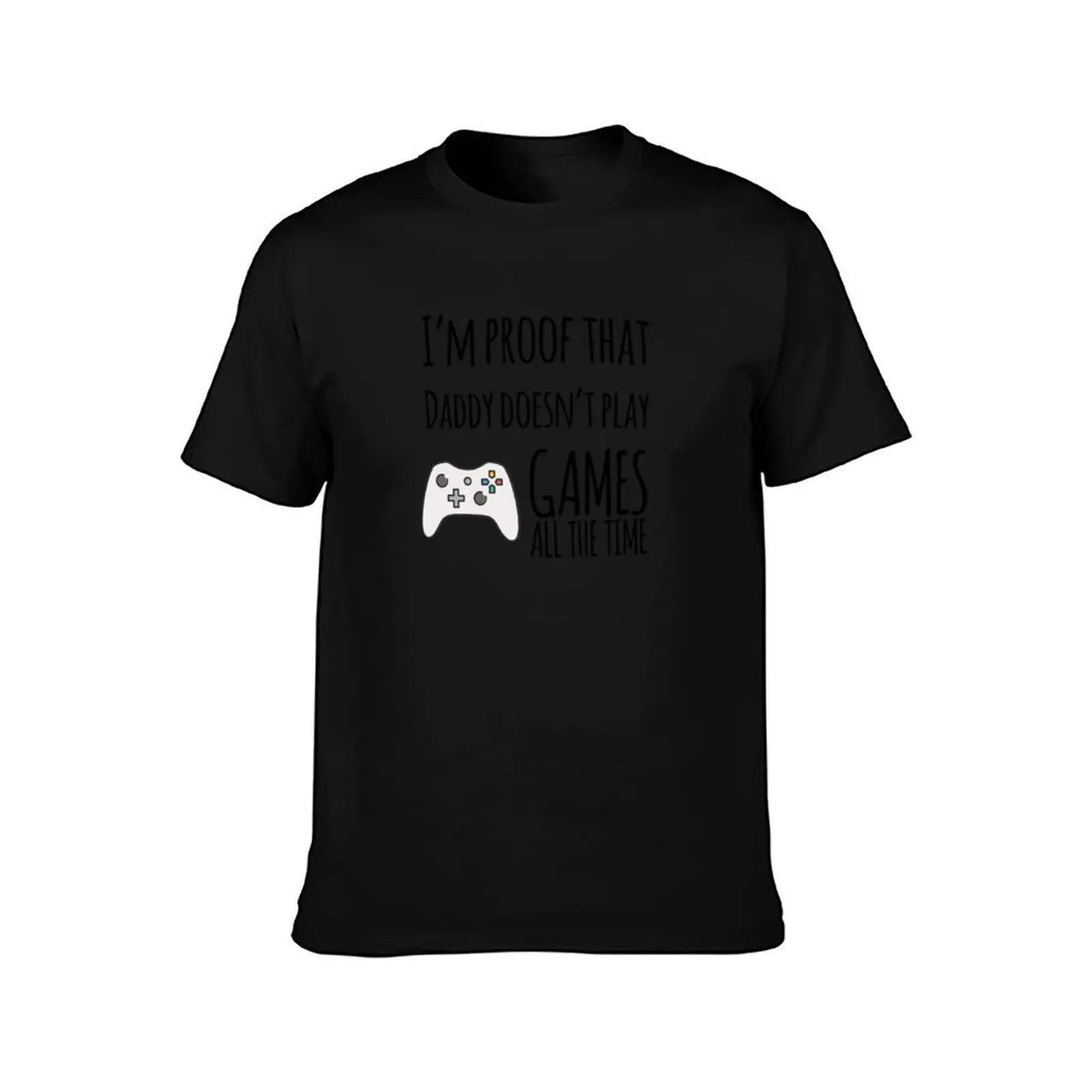 I'm proof that Daddy doesn't play games all the time T-Shirt Fashion Letter Print T-Shirt