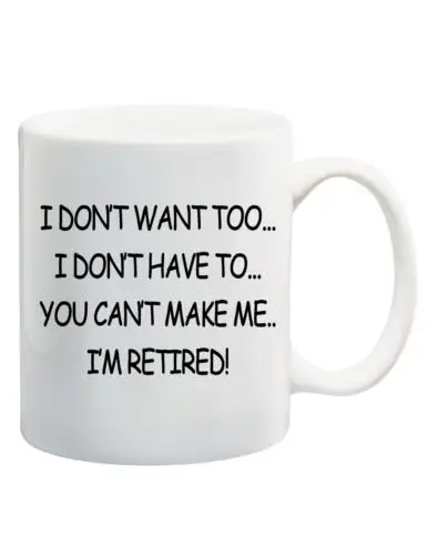 

I Dont Want To Im Retired - Funny Novelty Coffee Mug Gift For Friend Family