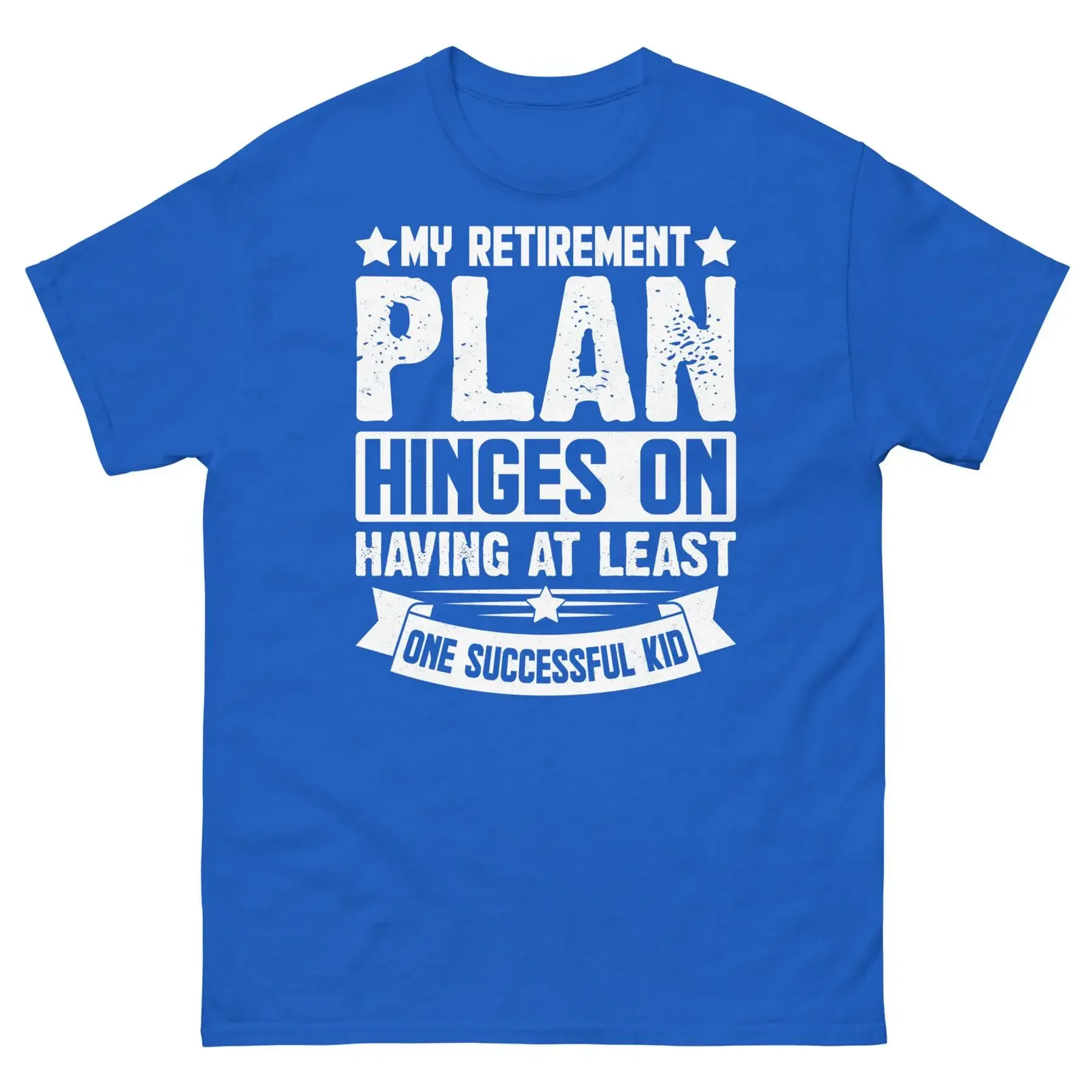 My Retirement Plan Hinges on Having One Successful Kid Unisex Classic Tee