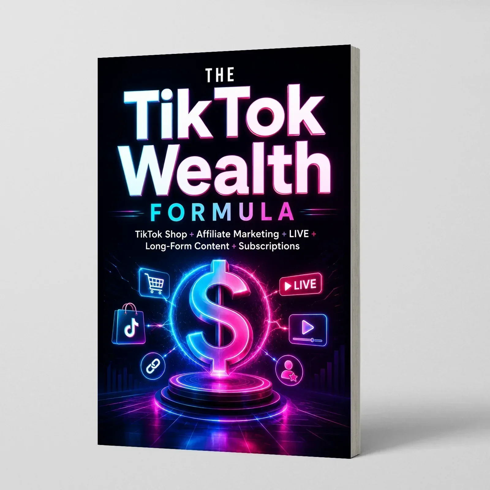 TikTok Wealth Formula: TikTok Shop, Affiliate Marketing, Live Streaming, Long Video Content & Subscriptions Guide