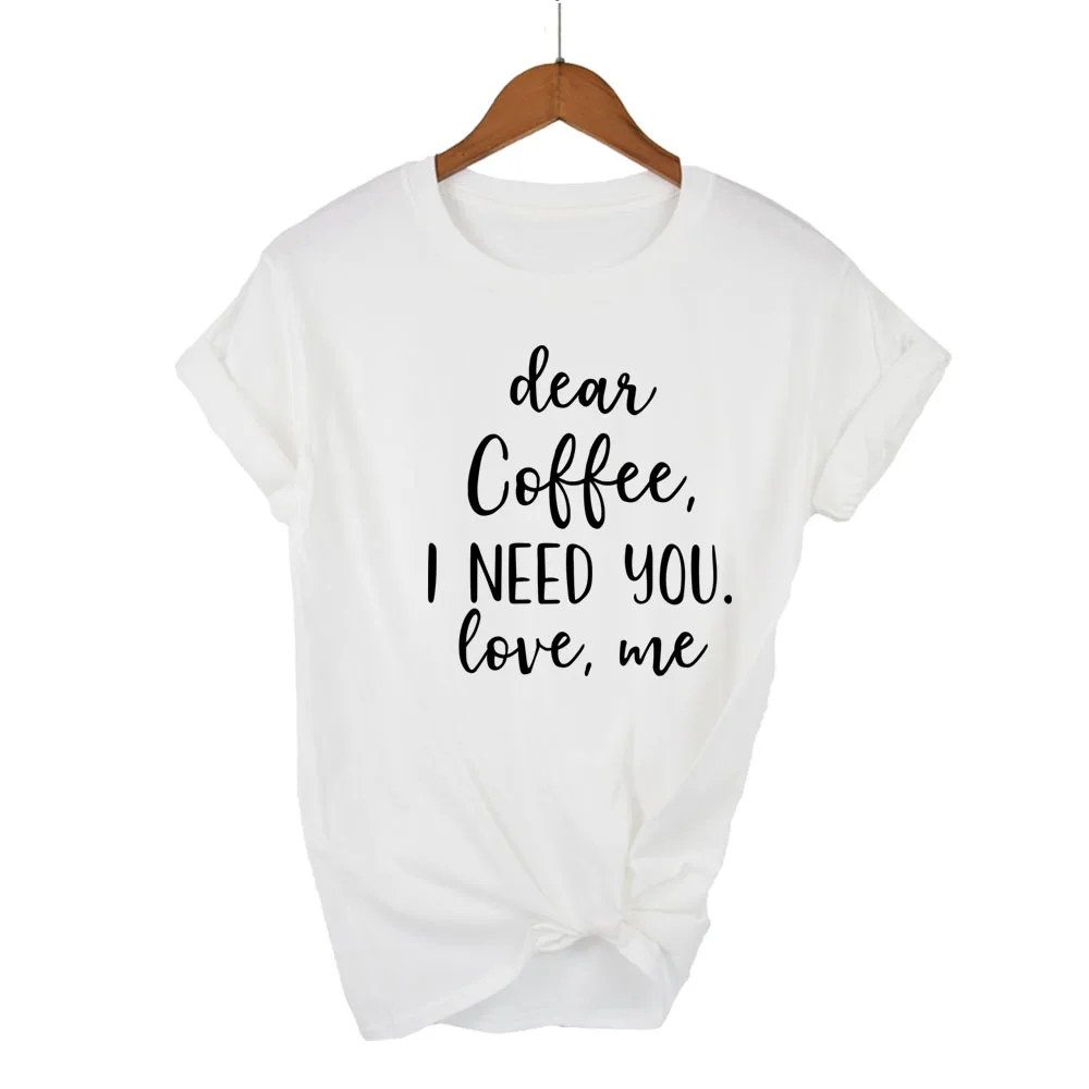 Dear Coffee i need you Women tshirt Cotton Casual Hipster Funny t-shirt Gift Lady Yong Girl Top Tee Drop Ship