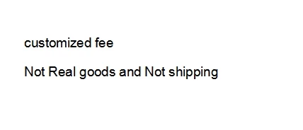 

Not Real goods and Not shipping customized fee
