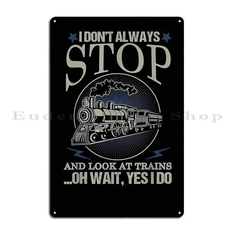 I Don T Always Stop And Look At Trains Train Metal Plaque Poster Painting Cinema Character Garage Rusty Tin Sign Poster