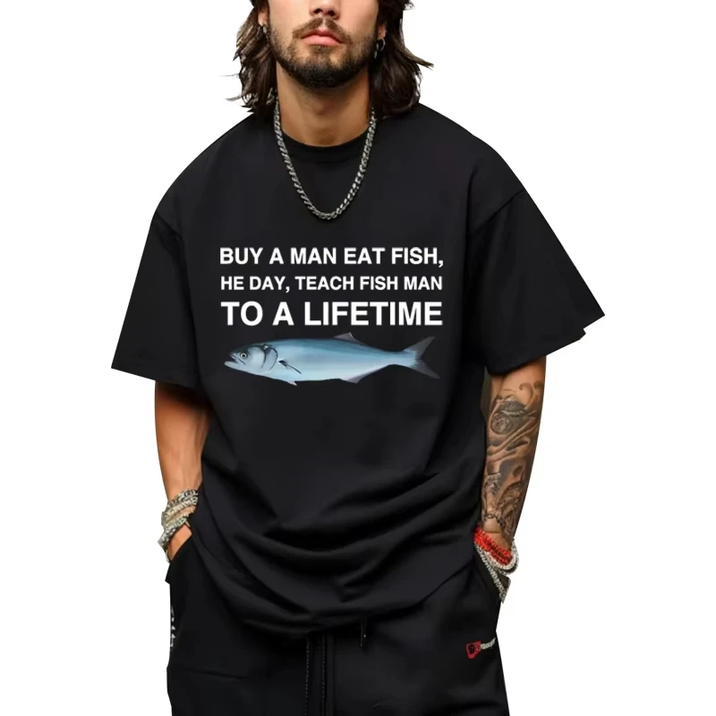 

Buy A Man Eat Fish He Day Teach Fish Man To A Lifetime Funny Meme T Shirt Men Women 100_ Cotton Short Sleeve Summer Unisex Tops