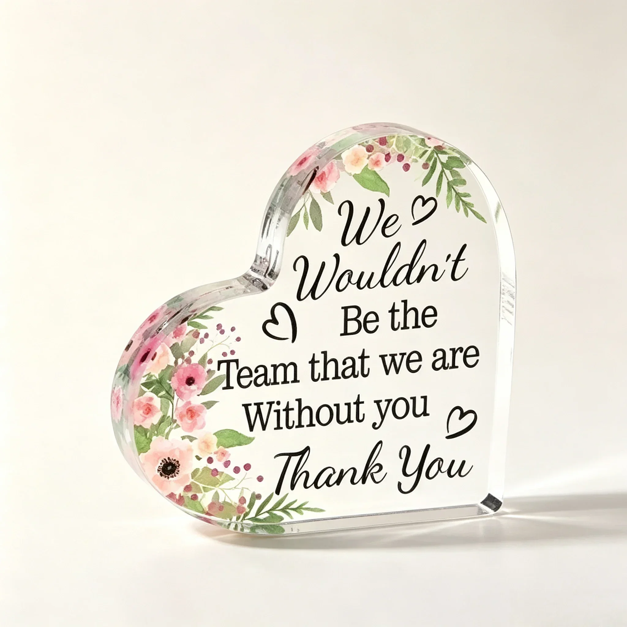 Heart‑Shaped Acrylic Plaque We Wouldn’t Be The Team That We Are Without You Thank You Quote Watercolor Floral Border Print Freestanding Table Ornament Appreciation Desk Decor Coworker Employee Team Member Thank‑You Keepsake Gift