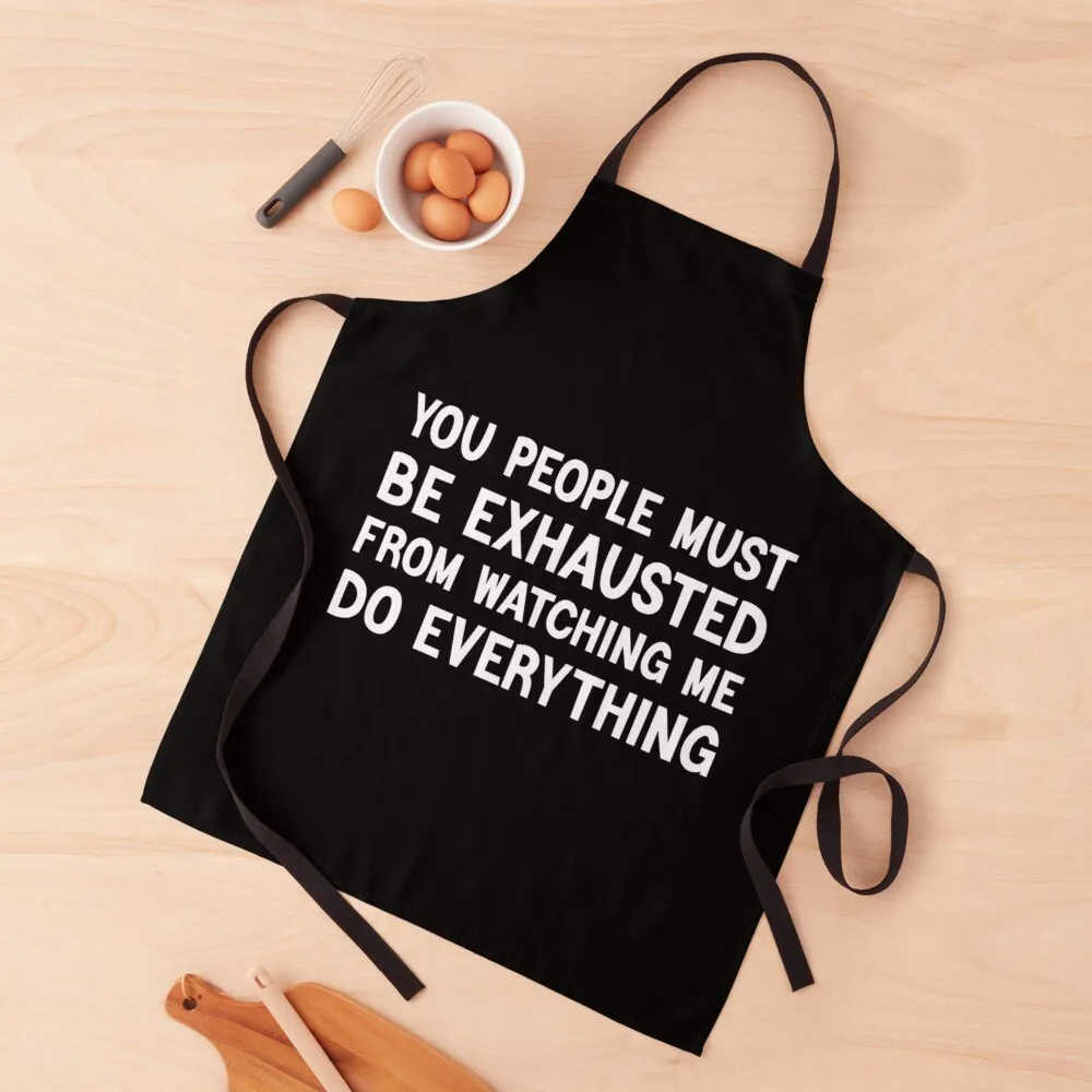 

You People Must Be Exhausted From Watching Me Do Everything Apron Woman Work Children'S Apron