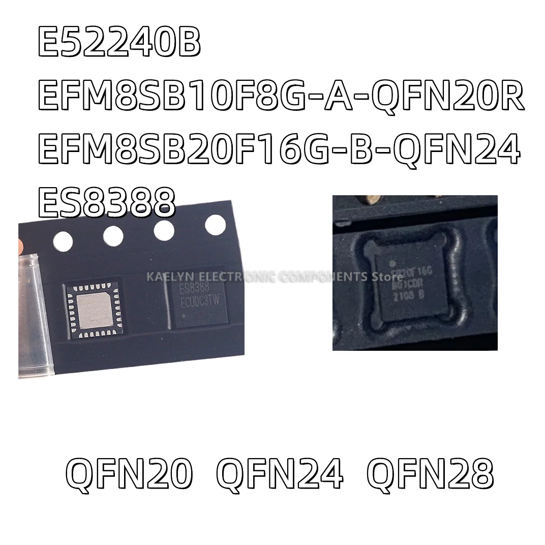 5PCS/lot E52240B 52240B EFM8SB10F8G-A-QFN20R SB10F8G QFN20 EFM8SB20F16G-B-QFN24 EFM8SB20F16G-B SB20F16G ES8388 QFN28 24