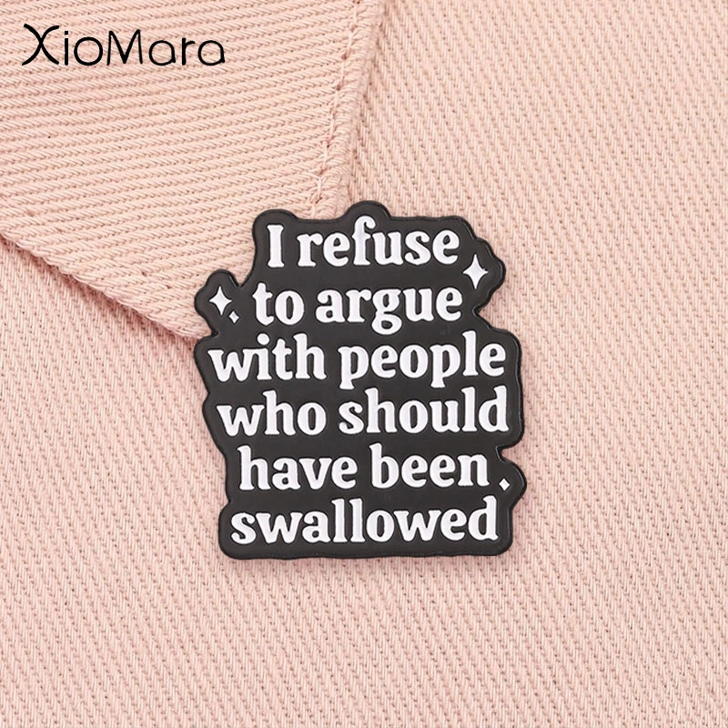 Funny Black Humor Quote Badge I Refuse To Argue With People Who Should Have Been Swallowed Enamel Pin Jewelry Gift for Friends