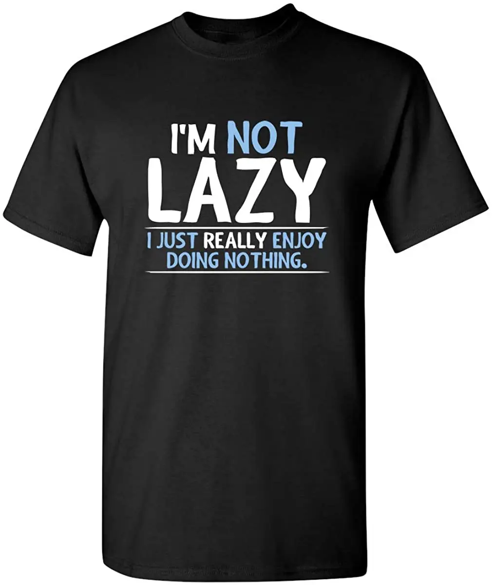 I‘m Not Lazy Enjoy Doing Nothing Graphic Novelty Sarcastic Funny T Shirt