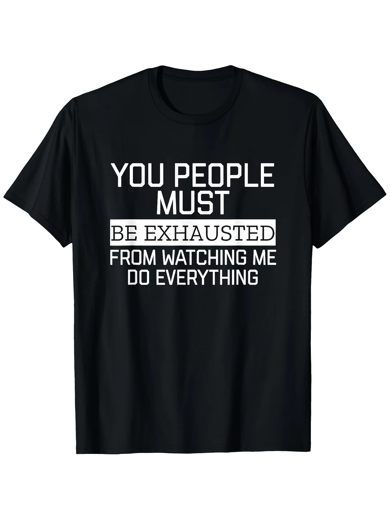 Funny You People Must Be Exhausted From Watching Me T Shirt Graphic Tees Men T Shirt Funny Tshirt 100% S XXXXXL-Same Style For M