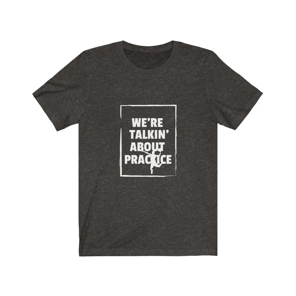 We're Talkin' about Practice T Shirt