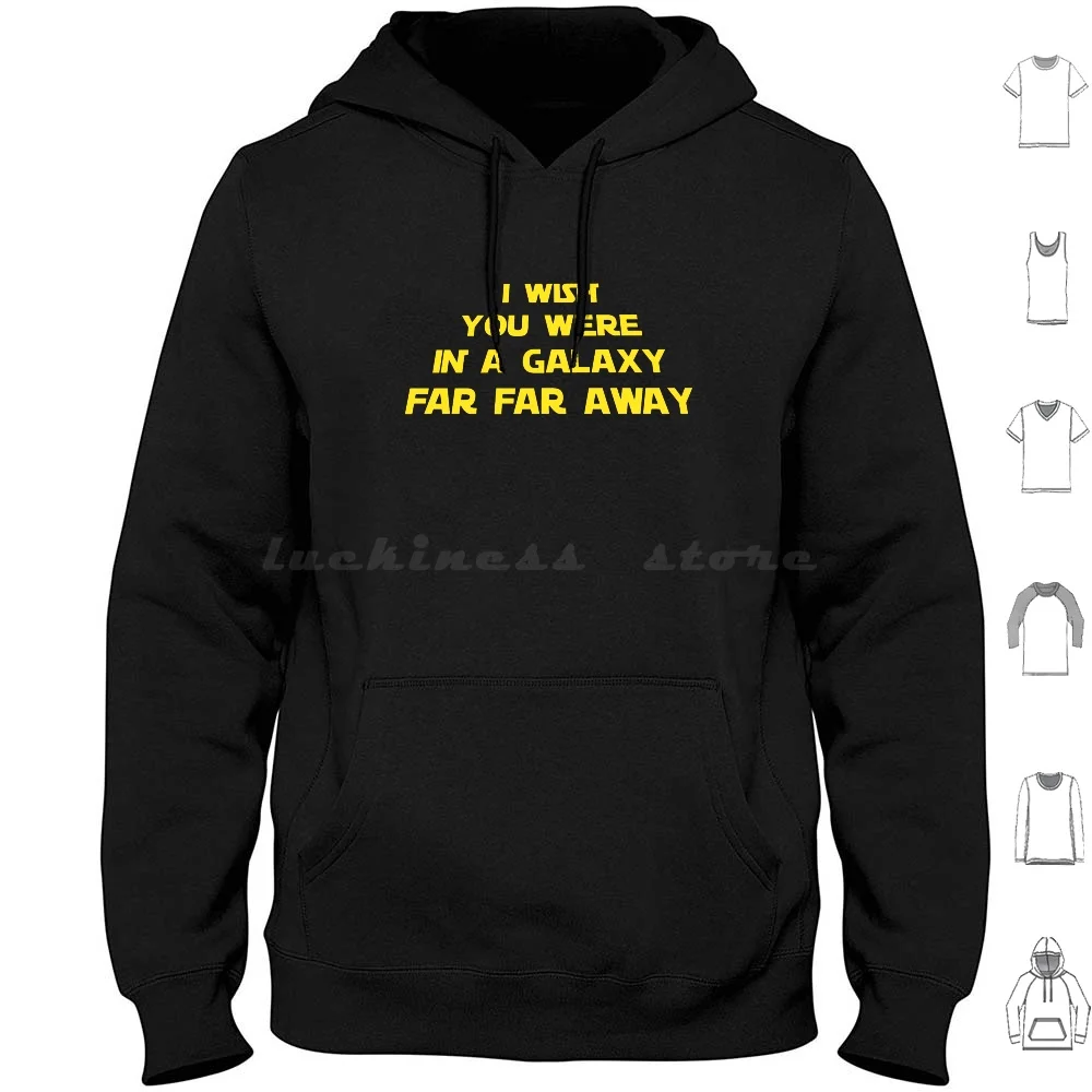 

I Wish You Were In A Galaxy Far Far Away-Sarcastic Wars Hoodie cotton Long Sleeve Wish You Were In Galaxy Far Away Star