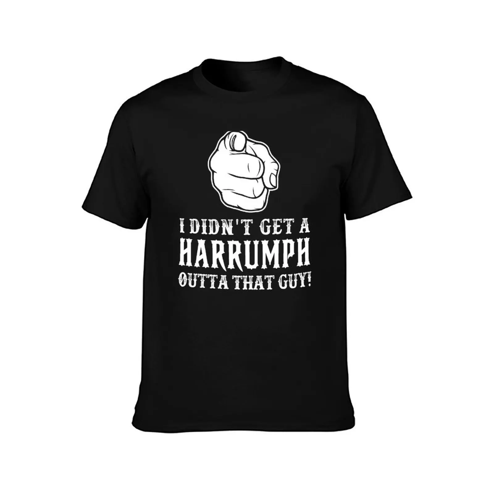I Didn't Get A Harrumph Outta That Guy T-Shirt Work Wear Breathable Tee T-Shirt