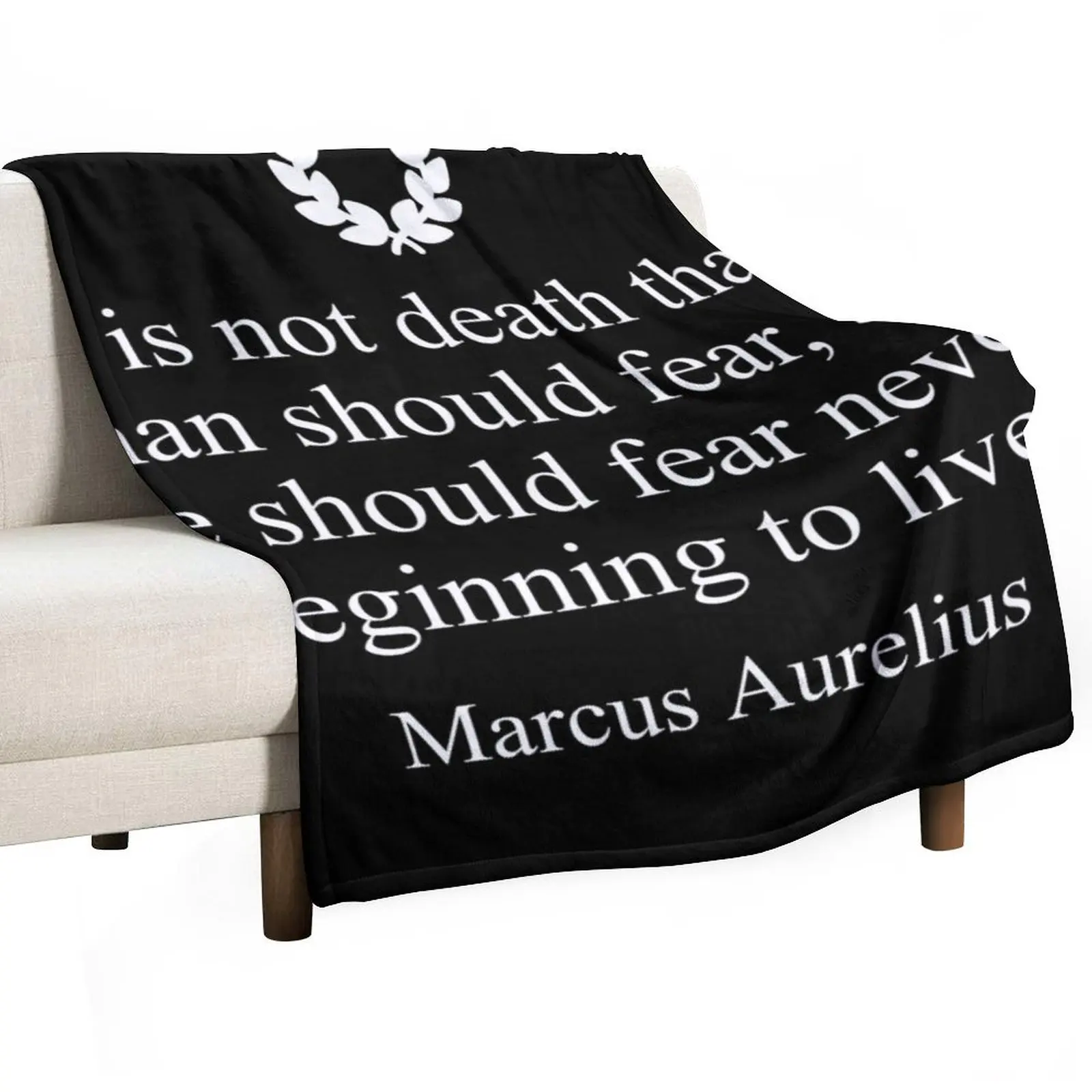 

Stoicism Quote It is not death that a man should fear, but he should fear never beginning to live. by Marcus Aurel Throw Blanket
