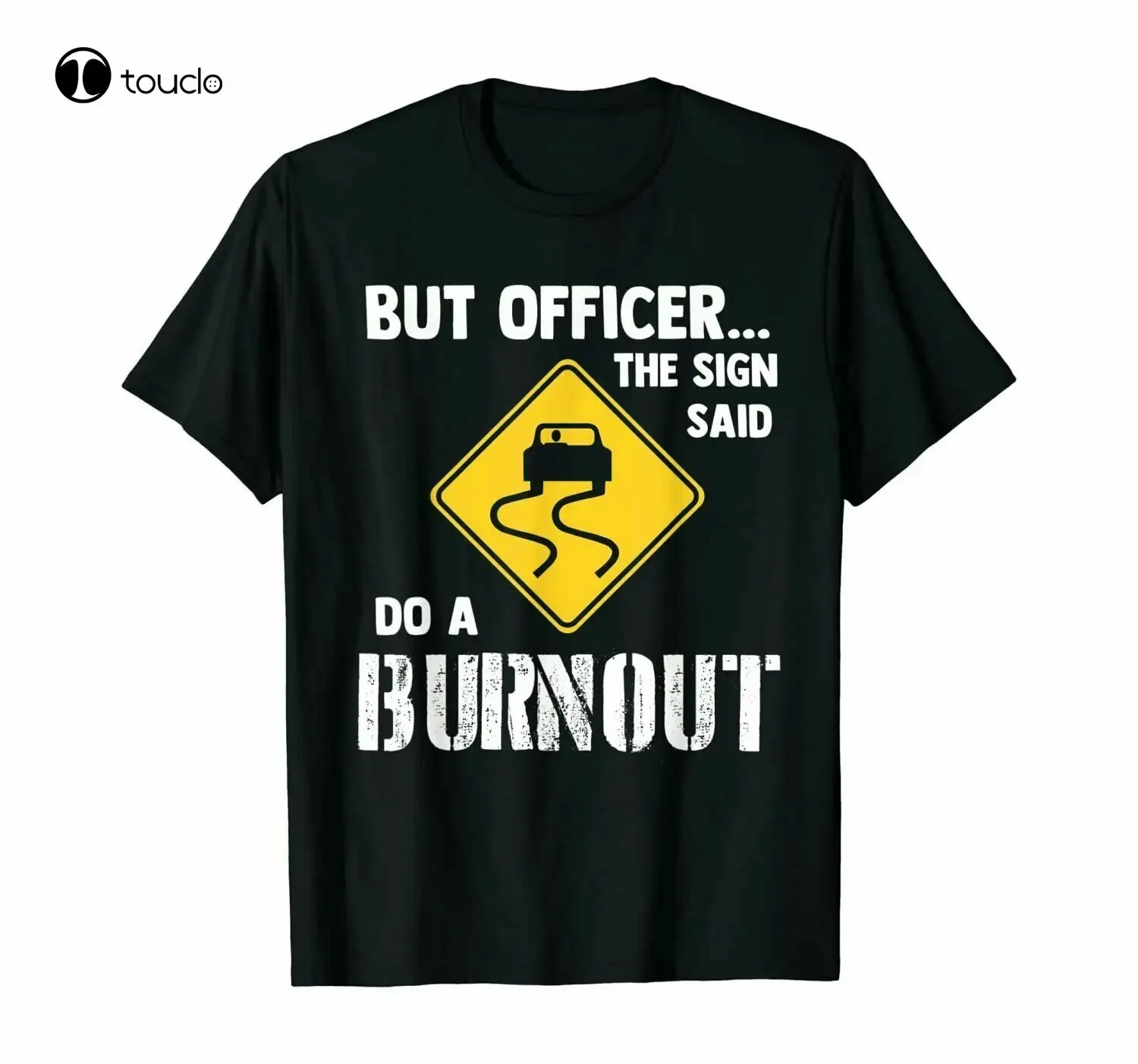 But Officer The Sign Said Do A Burnout Funny Car Gift T-Shirts Cotton Trend Tee Shirt unisex