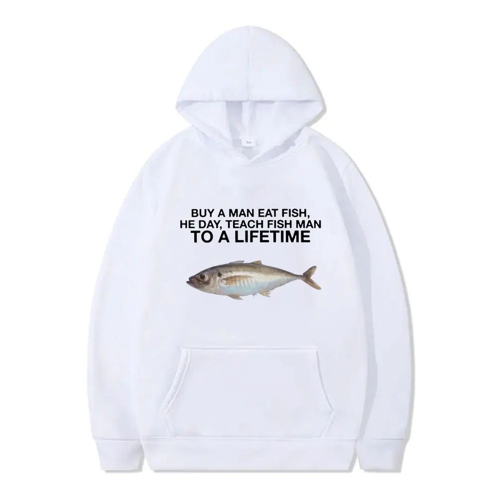 Buy A Man Eat Fish He Day Teach Fish Man To A Lifetime Fishing Parody Hoodie Men Women Casual Cotton Oversized Pullover Hoodies