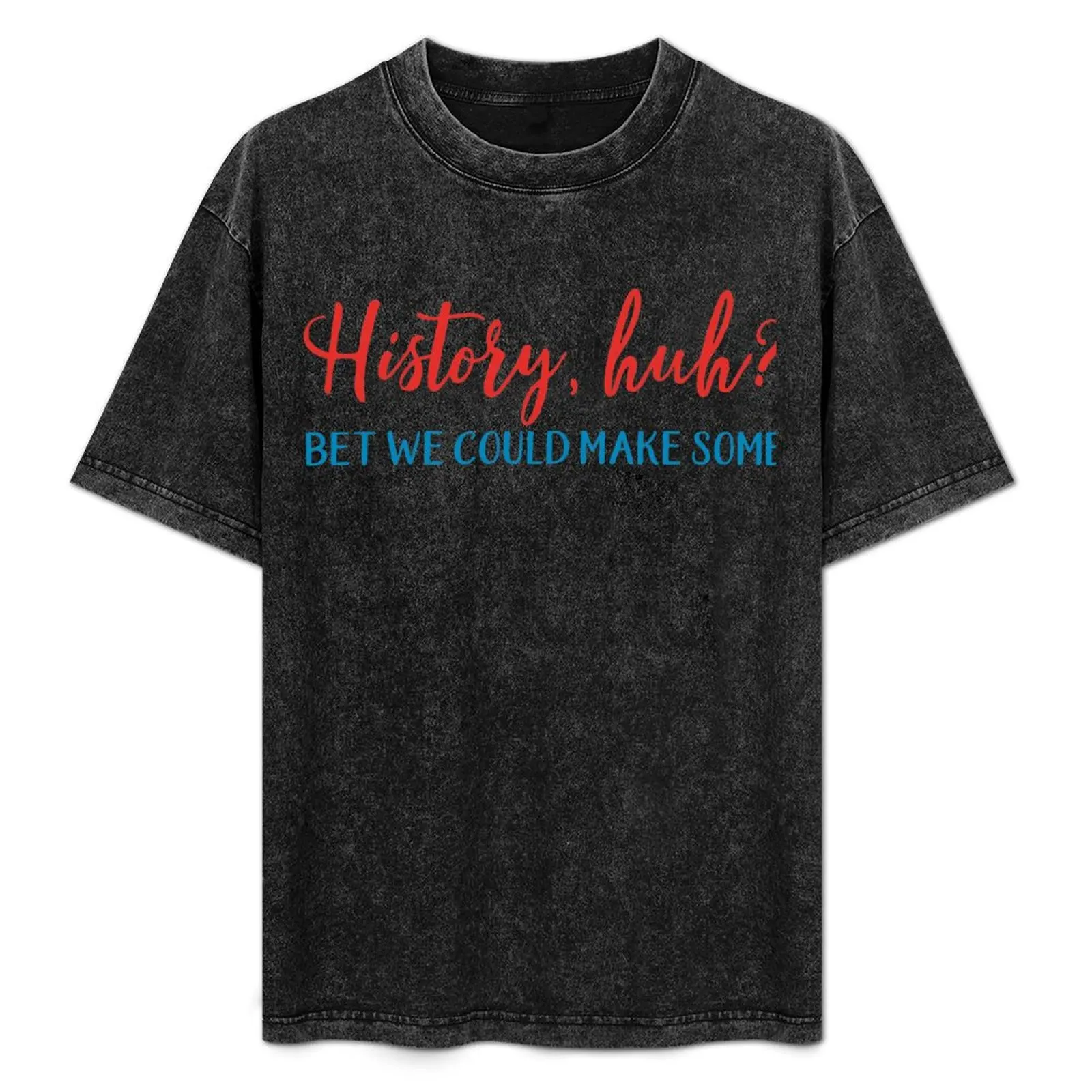 

History, huh - Red, White, and Royal Blue T-Shirt customs design your own heavyweights funny gifts sports fans men tshirt