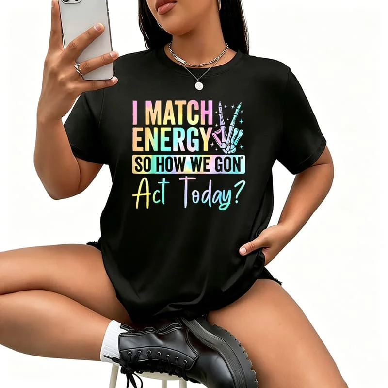 I Match Energy so How We Gonna Act Today Women's T-Shirt 100% Cotton Funny Graphic Short Sleeve Tee Novelty Shirt Casual Crew Neck Top S-5Xl