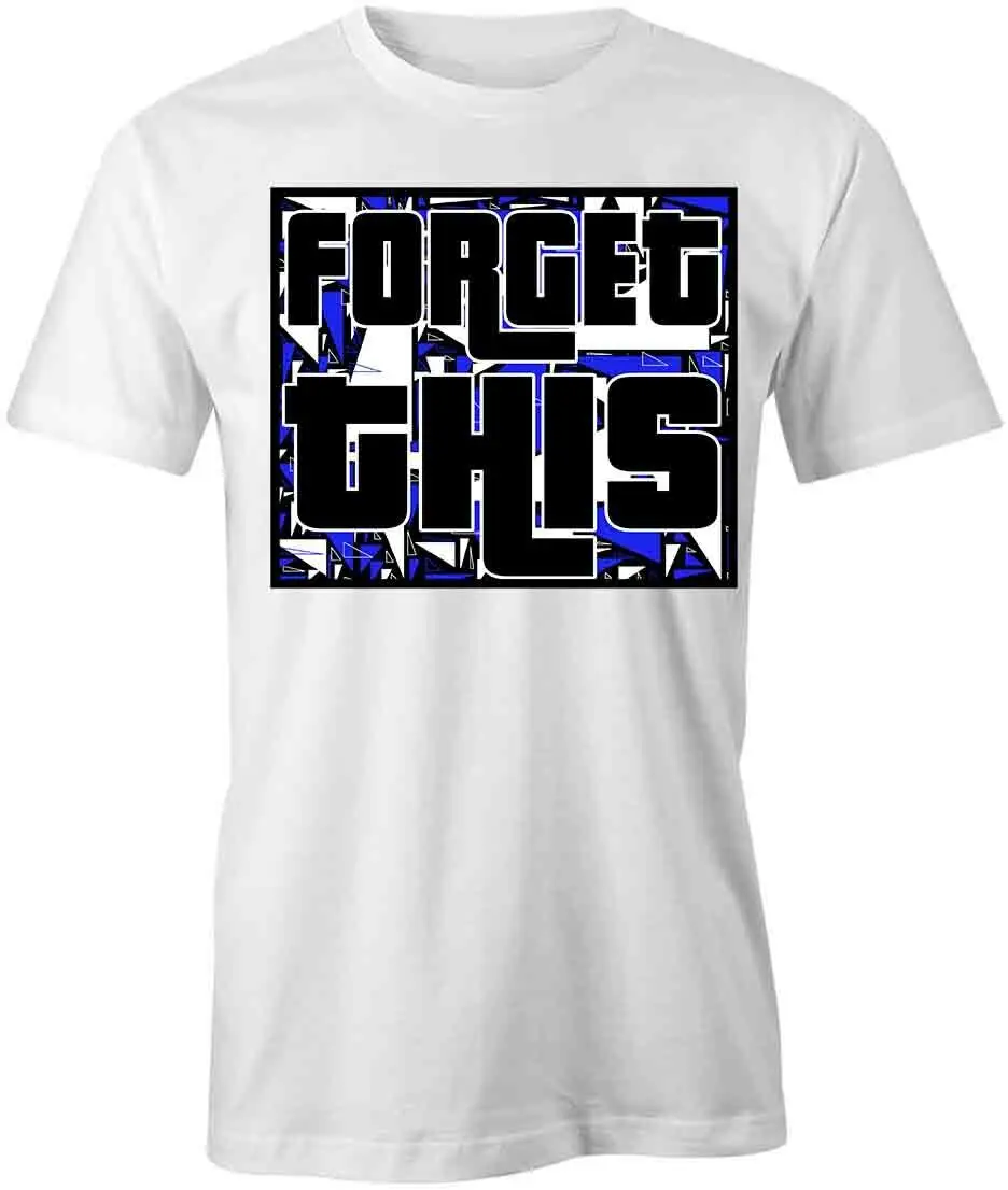 

Forget This TShirt Tee Printed T-Shirt Gift CLOTHING FASHION S1WCA737