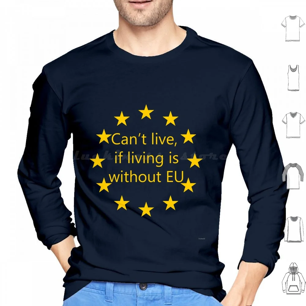 Can'T Live , If Living Is Without Eu Hoodie cotton Long Sleeve Eu European Union Referendum Remain Leave Brexit David