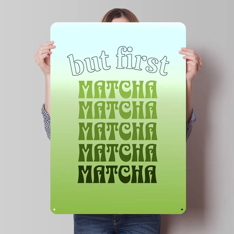 

But First Matcha Green Tea Metal Poster Wall Art Mural Customizable Metal Tin Signs for Wall Art Decoration Decorations for Home