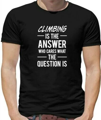 Climbing Is The Answer Rock Mountaineering Abseiling Hobby Summer Fashion Funny Printing Casual Cotton T Shirt