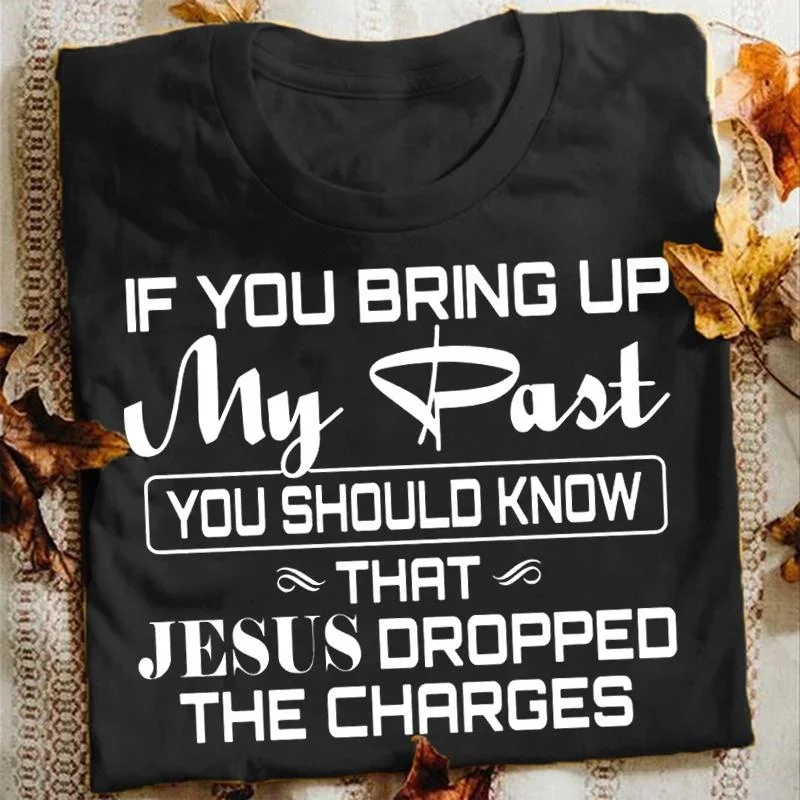 If You Bring Up My Past You Should Kno That Jesus Dropped The Charges Christian Gold T Shirt Men and Women Casual Tops Y2K Top