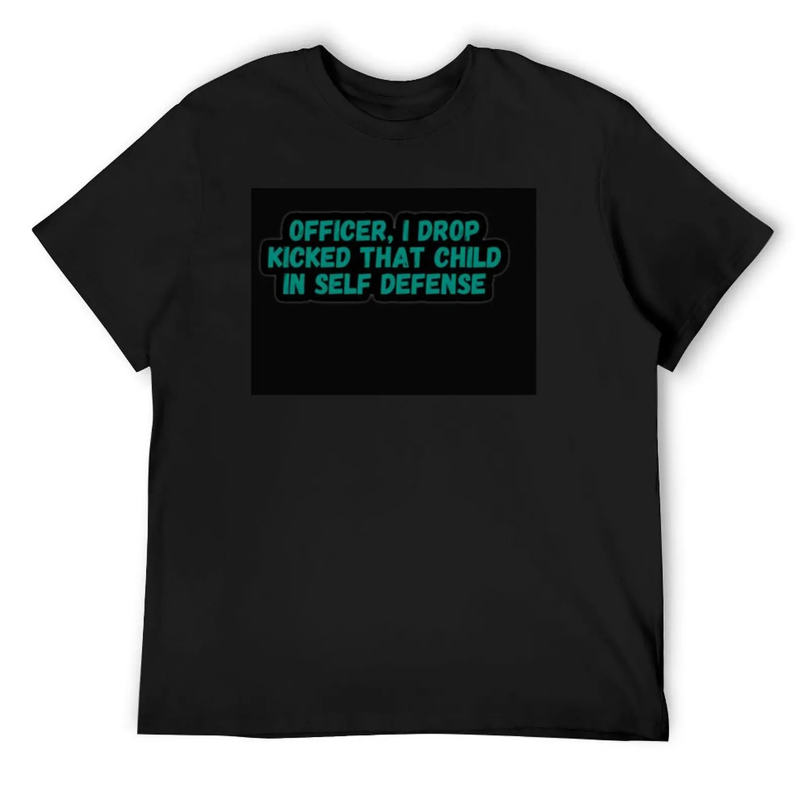 

Officier,i drop kicked that child in self defense T-Shirt valentines boutique clothes man t shirt cotton t shirt men
