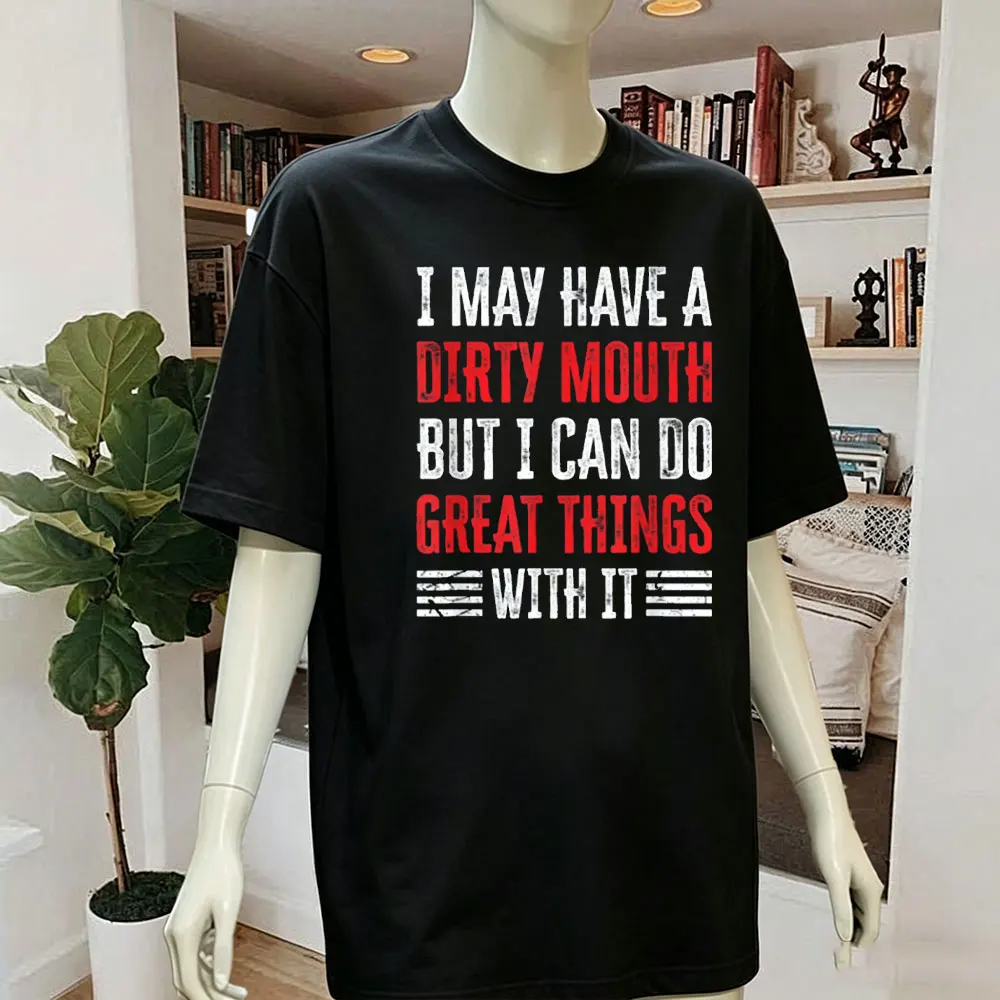 

I MAY HAVE A DIRTY MOUTH BUT I CAN DO GREAT THINGS WITH ITE Interesting Letter Logo Print T Shirt Mrn Summer Clothes