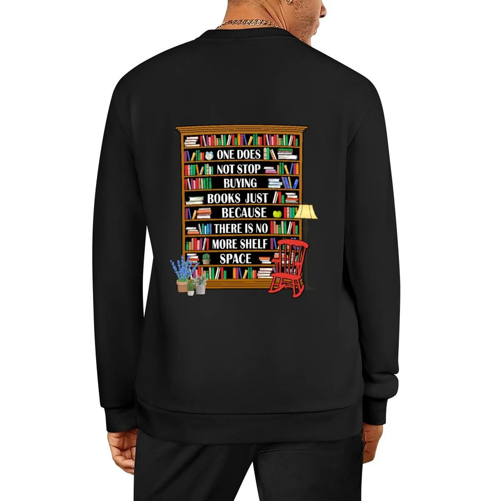 

One Does Not Stop Buying Books Just Because There Is No More Shelf Space Pullover blouse sweatshirt men
