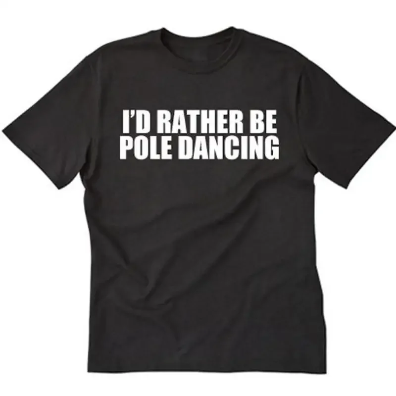 I'd Rather Be Pole Dancing T shirt Funny Party Dancer Cotton