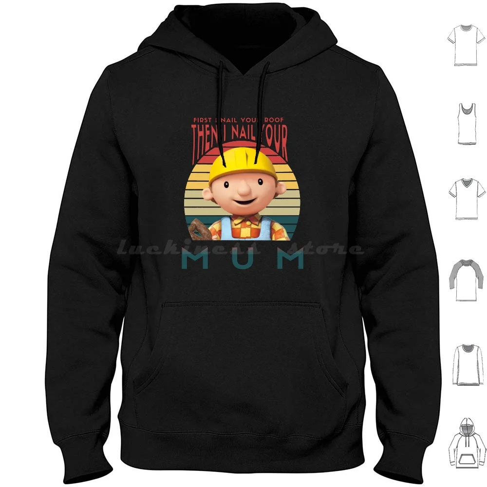 Funny Bob The Builder Gift Meme I Nail Your Mum Hoodies Long Sleeve First I Nail This Then I Nail Your Mum Memes First