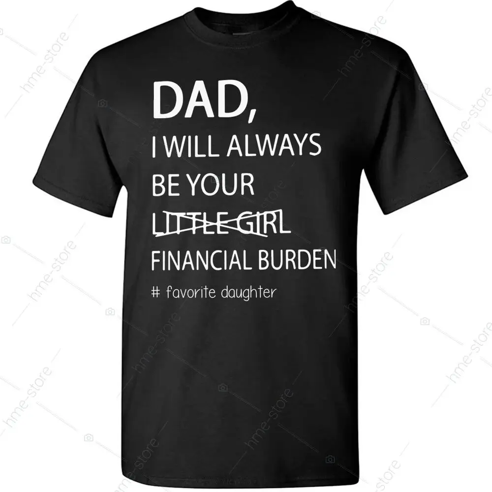 Funny Dad T-Shirt From Daughter Be Your Little Girl Financial Burden Father Tee Anime Graphic T-shirts