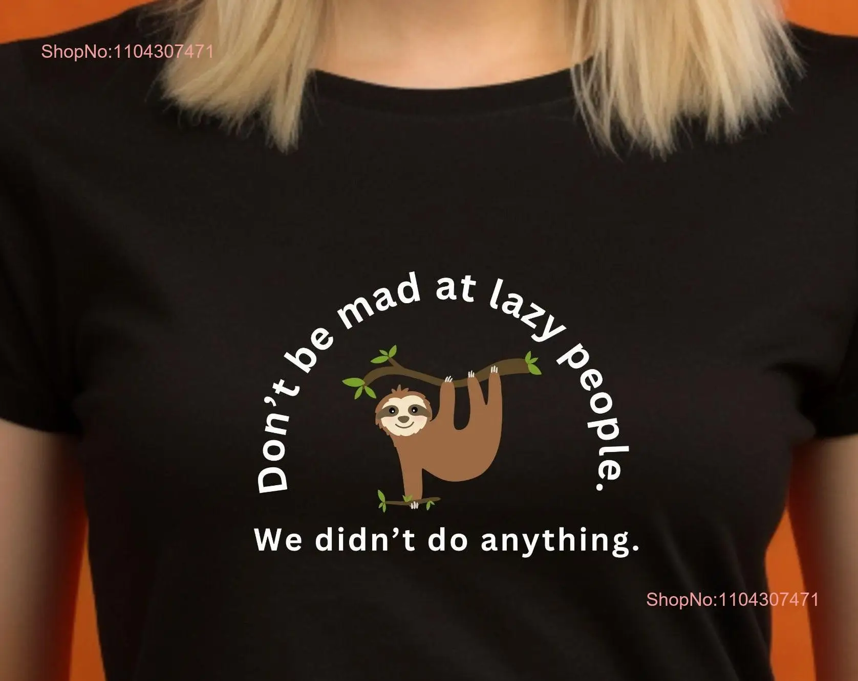 Don't Be Mad at Lazy People T Shirt We Didn't Do Anything Funny Icebreaker Cute Sloth Best Joke long or short sleeves