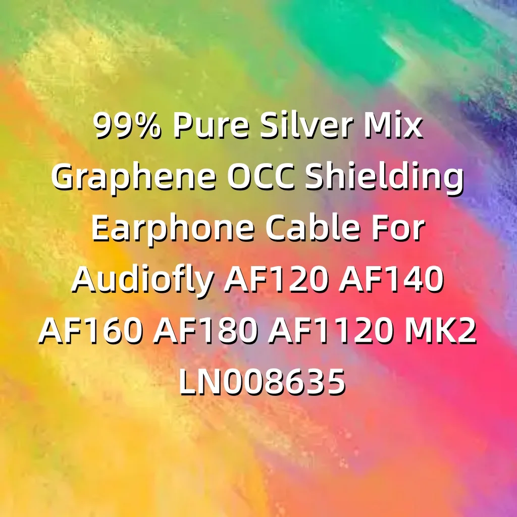 

Кабель для наушников с экранированием OCC из 99% чистого серебра и графена для Audiofly AF120 AF140 AF160 AF180 AF1120 MK2 LN008635