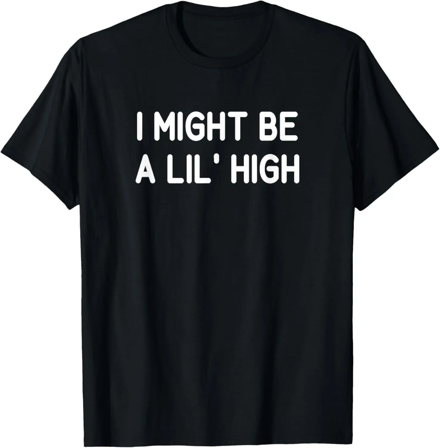 I Might Be A Lil' High, Funny, Jokes, Sarcastic T-Shirt