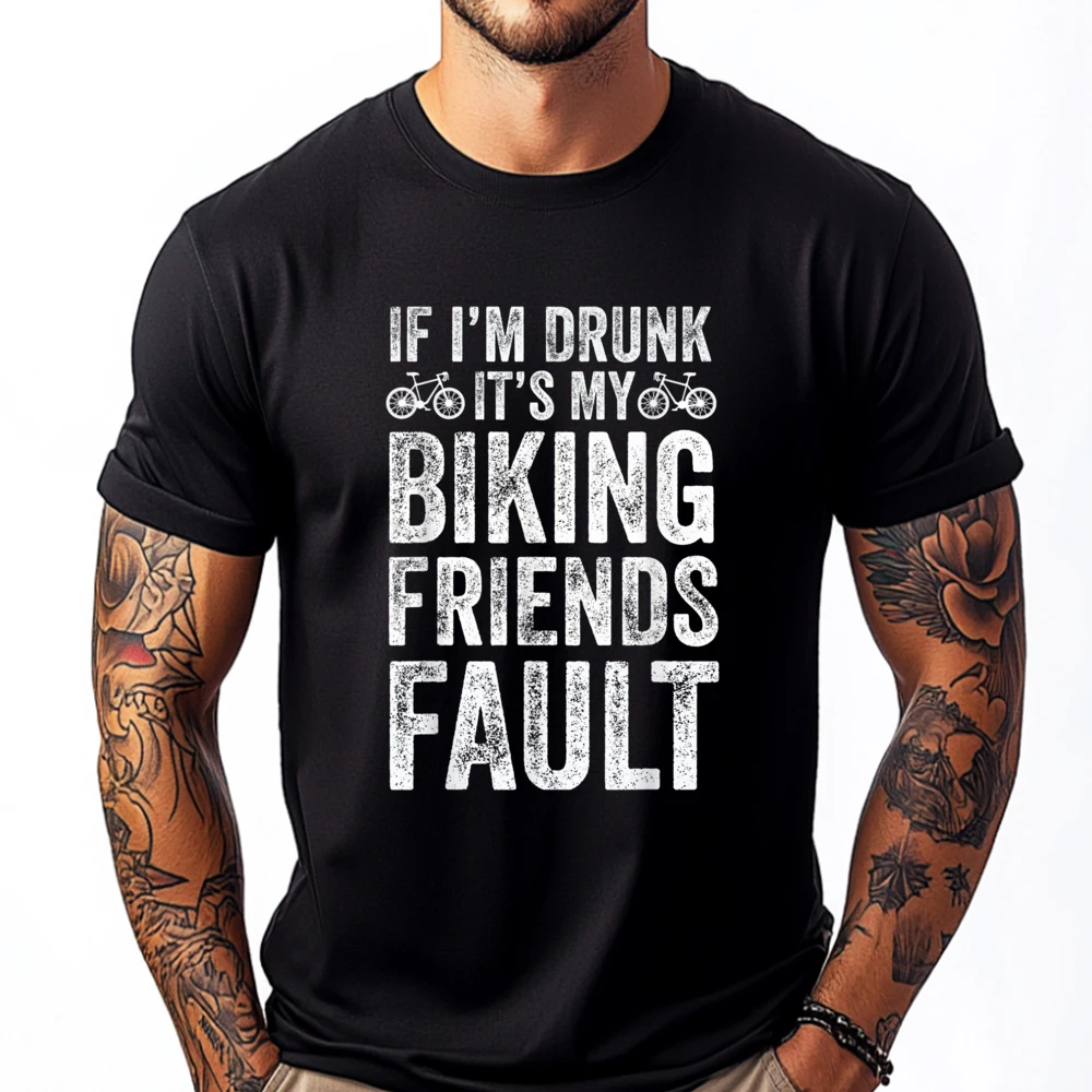 

If I M Drunk It My Biking Friends Fault Bicycling Oversized T Shirt Men Short Sleeve Tee Game New T Shirt